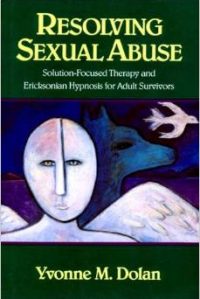 Resolving Sexual Abuse: Solution-Focused Therapy and Ericksonian Hypnosis for Adult Survivors