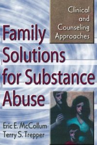 Family Solutions for Substance Abuse: Clinical and Counseling Approaches